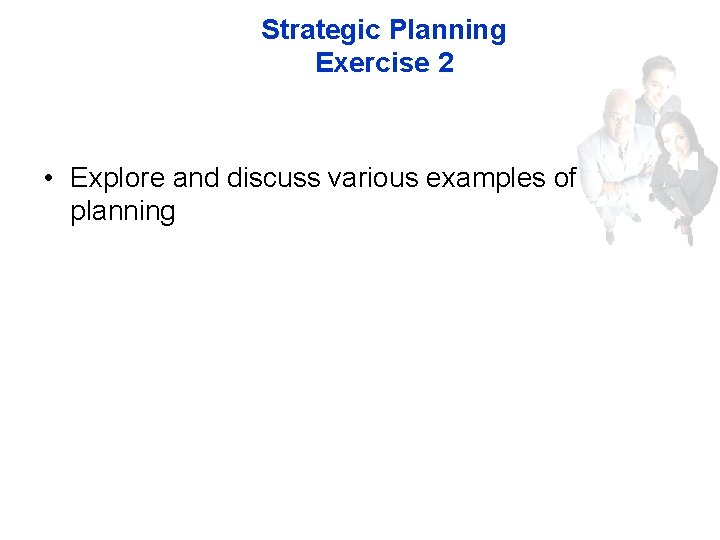 Strategic Planning Exercise 2 • Explore and discuss various examples of planning 