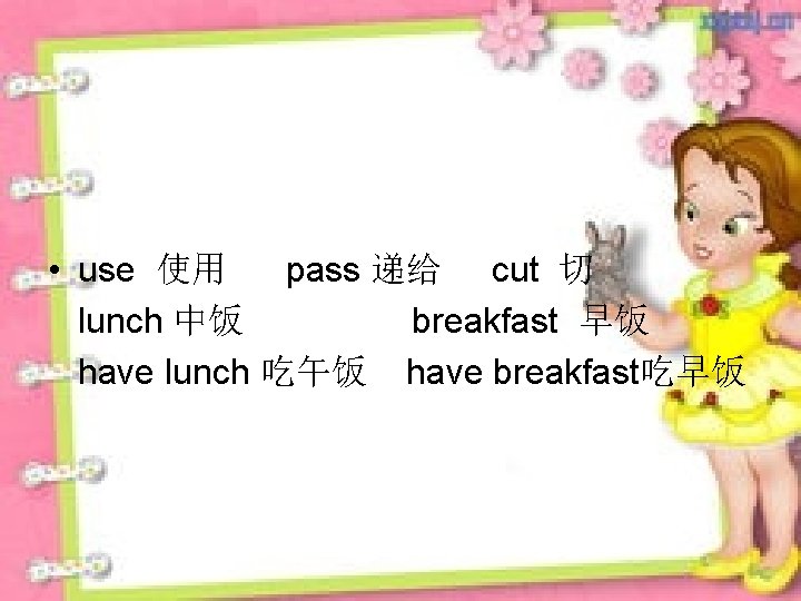  • use 使用 pass 递给 cut 切 lunch 中饭 breakfast 早饭 have lunch