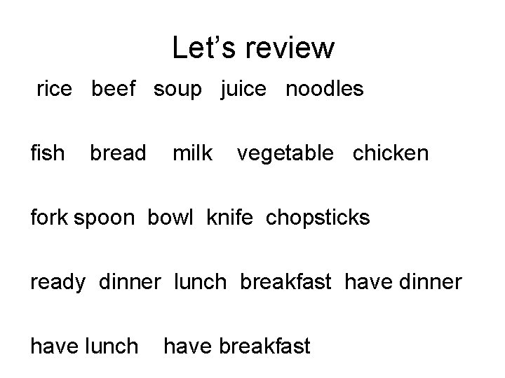 Let’s review rice beef soup juice noodles fish bread milk vegetable chicken fork spoon