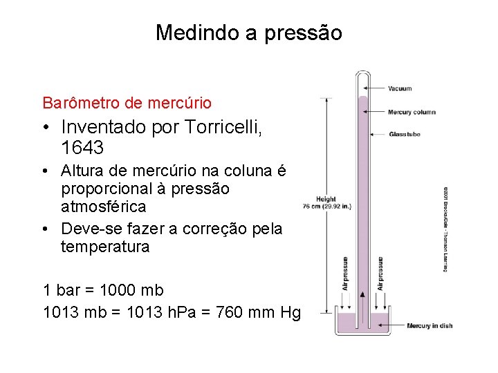 Medindo a pressão Barômetro de mercúrio • Inventado por Torricelli, 1643 • Altura de