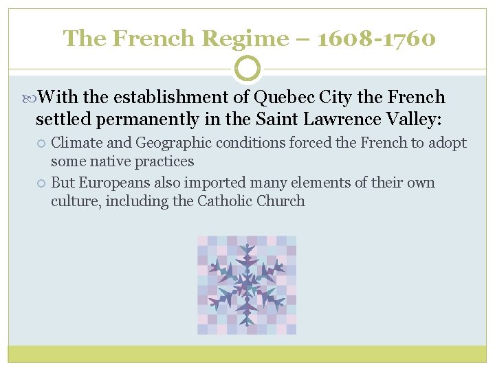 The French Regime – 1608 -1760 With the establishment of Quebec City the French