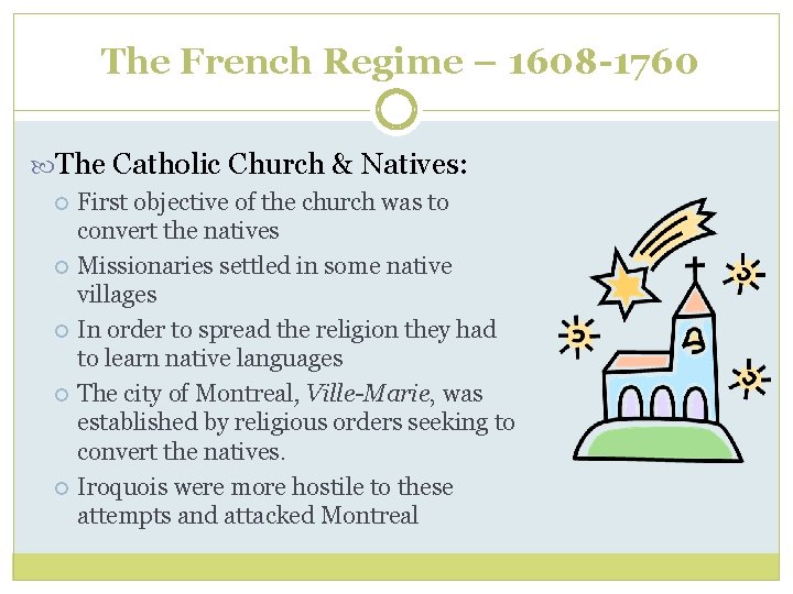 The French Regime – 1608 -1760 The Catholic Church & Natives: First objective of