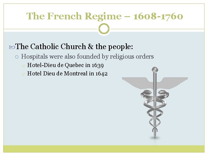 The French Regime – 1608 -1760 The Catholic Church & the people: Hospitals were