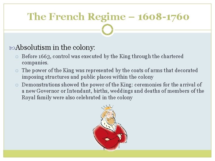 The French Regime – 1608 -1760 Absolutism in the colony: Before 1663, control was