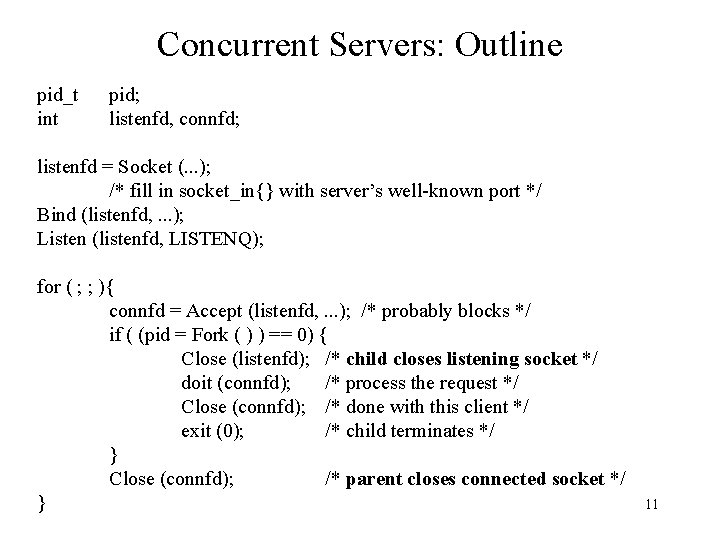 Concurrent Servers: Outline pid_t int pid; listenfd, connfd; listenfd = Socket (. . .