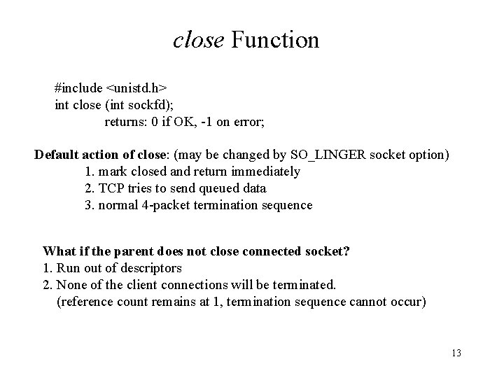 close Function #include <unistd. h> int close (int sockfd); returns: 0 if OK, -1