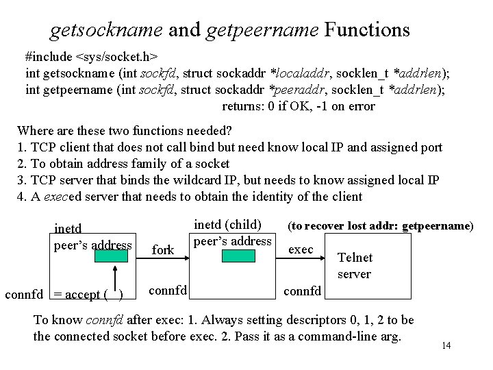 getsockname and getpeername Functions #include <sys/socket. h> int getsockname (int sockfd, struct sockaddr *localaddr,