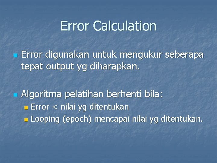 Error Calculation n n Error digunakan untuk mengukur seberapa tepat output yg diharapkan. Algoritma