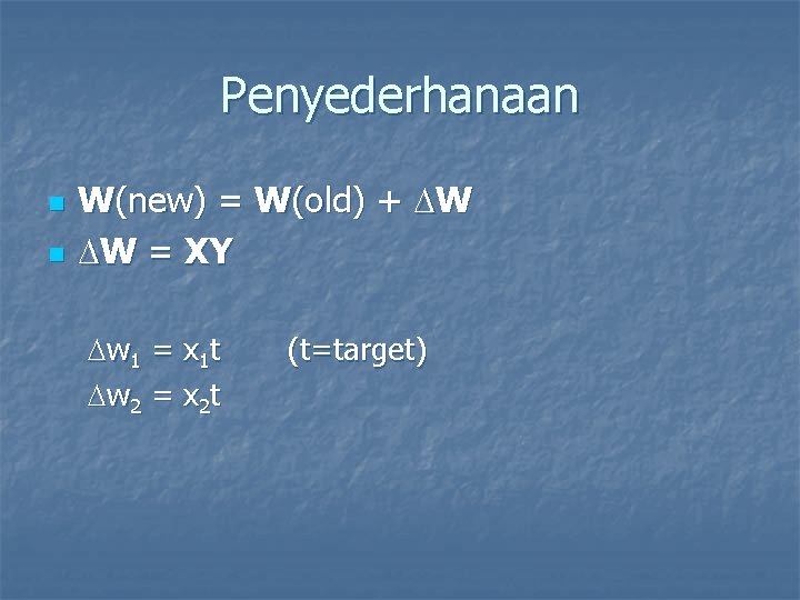 Penyederhanaan n n W(new) = W(old) + W W = XY w 1 =