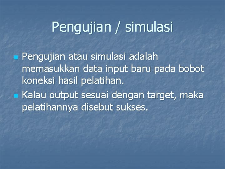 Pengujian / simulasi n n Pengujian atau simulasi adalah memasukkan data input baru pada