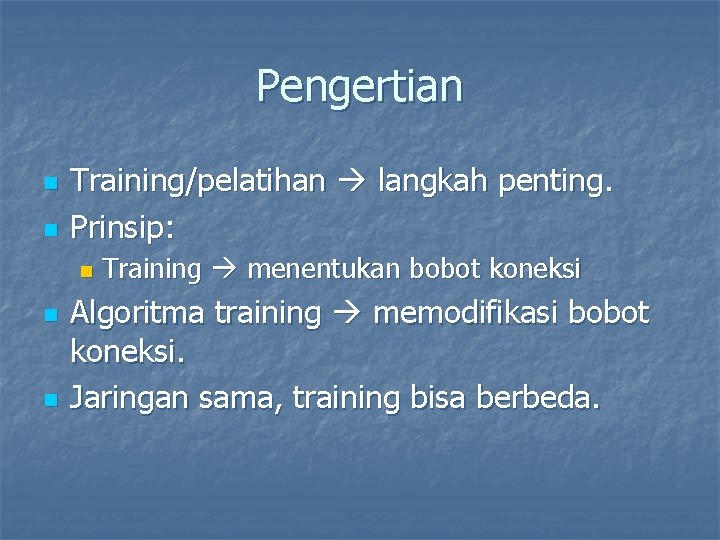 Pengertian n n Training/pelatihan langkah penting. Prinsip: n n n Training menentukan bobot koneksi