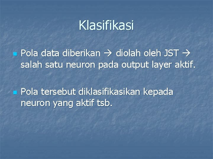 Klasifikasi n n Pola data diberikan diolah oleh JST salah satu neuron pada output