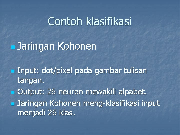 Contoh klasifikasi n Jaringan n Kohonen Input: dot/pixel pada gambar tulisan tangan. Output: 26