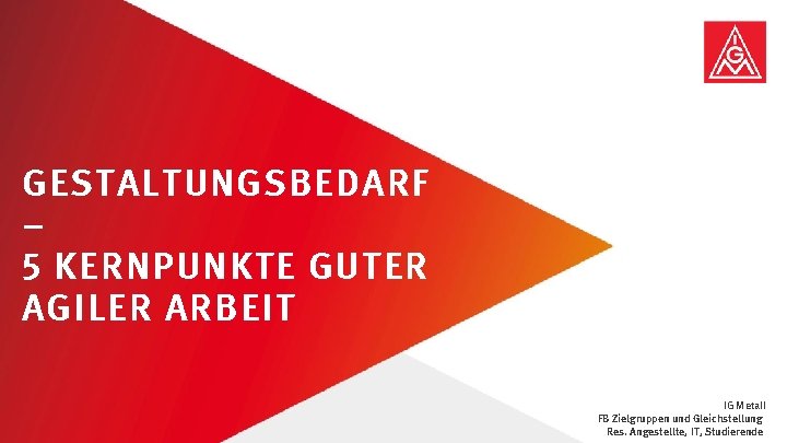 GESTALTUNGSBEDARF – 5 KERNPUNKTE GUTER AGILER ARBEIT Agile Arbeit gestalten | Februar 2020 IG