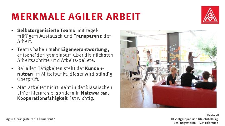 MERKMALE AGILER ARBEIT • Selbstorganisierte Teams mit regel- mäßigem Austausch und Transparenz der Arbeit.