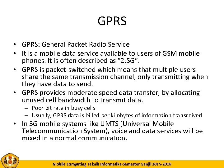 GPRS • GPRS: General Packet Radio Service • It is a mobile data service