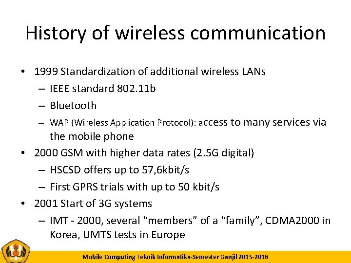 History of wireless communication • 1999 Standardization of additional wireless LANs – IEEE standard