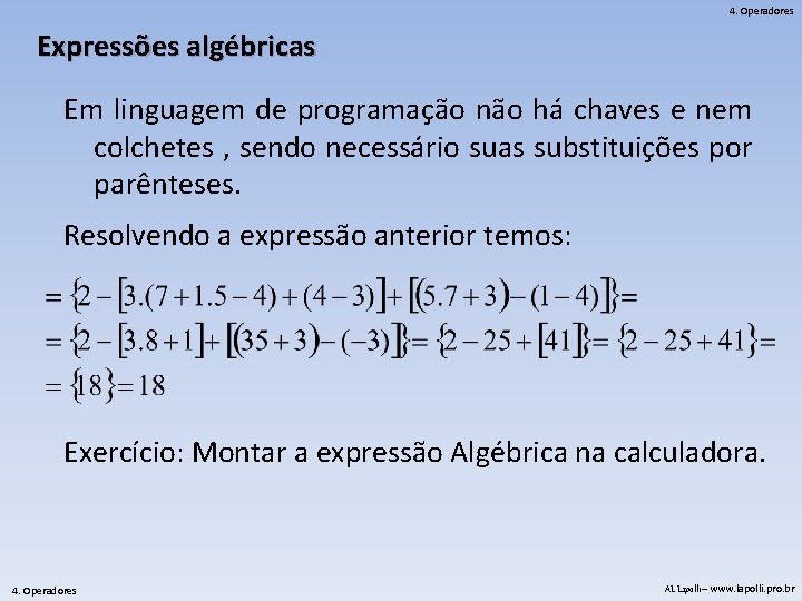 4. Operadores Expressões algébricas Em linguagem de programação não há chaves e nem colchetes