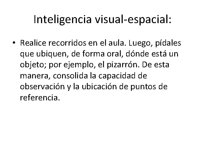 Inteligencia visual espacial: • Realice recorridos en el aula. Luego, pídales que ubiquen, de