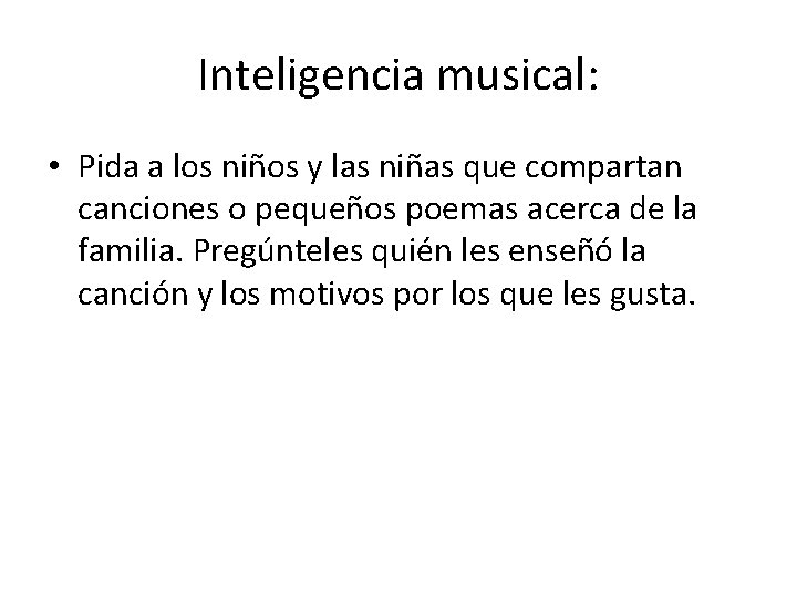Inteligencia musical: • Pida a los niños y las niñas que compartan canciones o