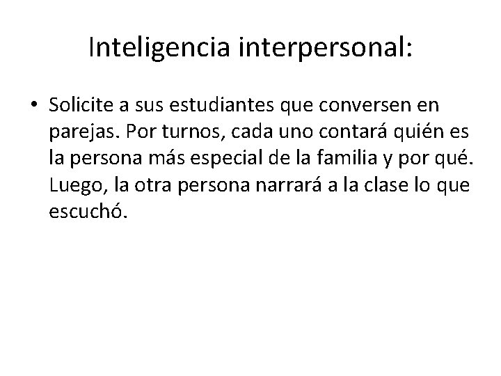 Inteligencia interpersonal: • Solicite a sus estudiantes que conversen en parejas. Por turnos, cada