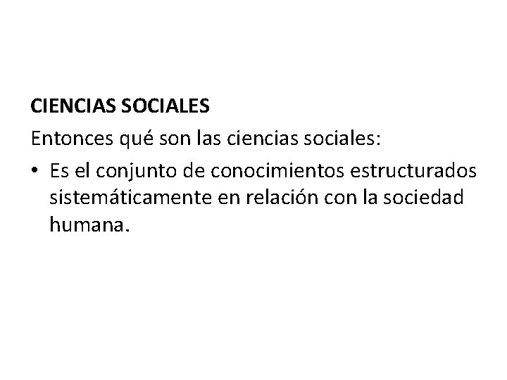 CIENCIAS SOCIALES Entonces qué son las ciencias sociales: • Es el conjunto de conocimientos