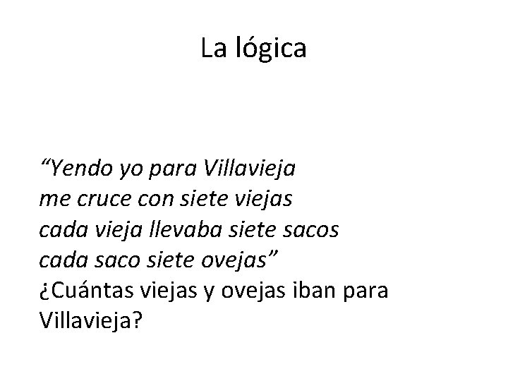 La lógica “Yendo yo para Villavieja me cruce con siete viejas cada vieja llevaba