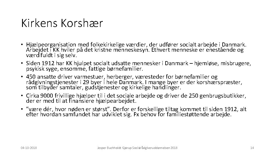 Kirkens Korshær • Hjælpeorganisation med folkekirkelige værdier, der udfører socialt arbejde i Danmark. Arbejdet