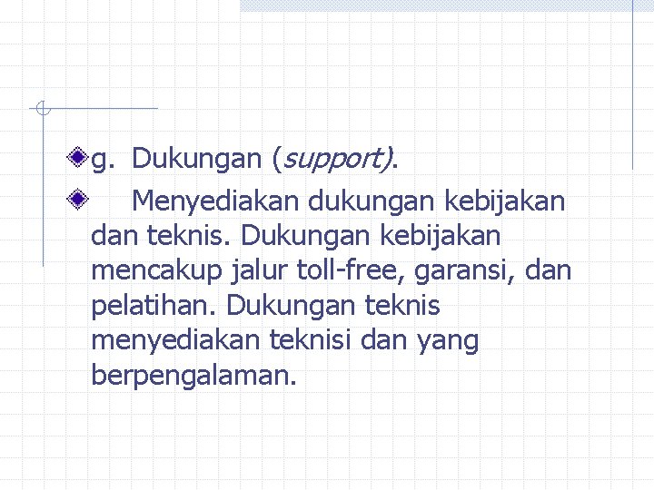 g. Dukungan (support). Menyediakan dukungan kebijakan dan teknis. Dukungan kebijakan mencakup jalur toll-free, garansi,