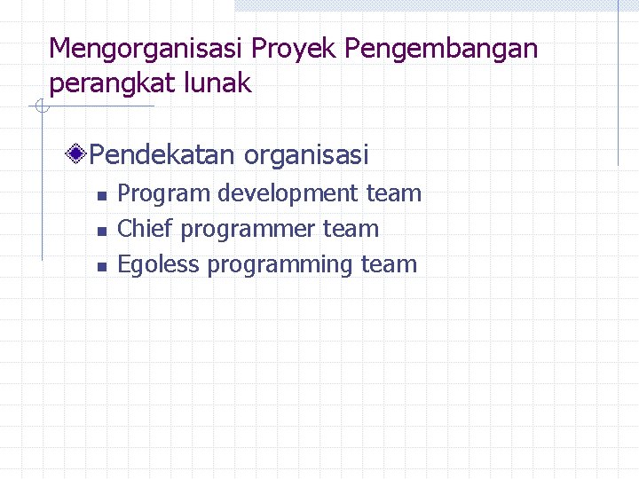 Mengorganisasi Proyek Pengembangan perangkat lunak Pendekatan organisasi n n n Program development team Chief