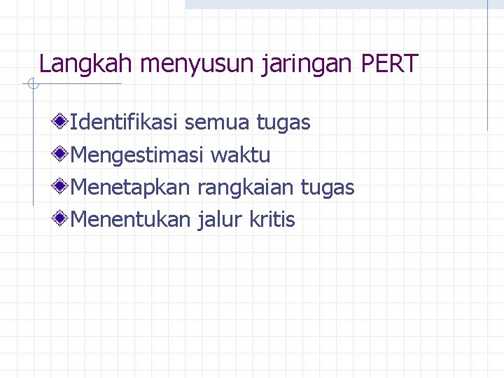 Langkah menyusun jaringan PERT Identifikasi semua tugas Mengestimasi waktu Menetapkan rangkaian tugas Menentukan jalur