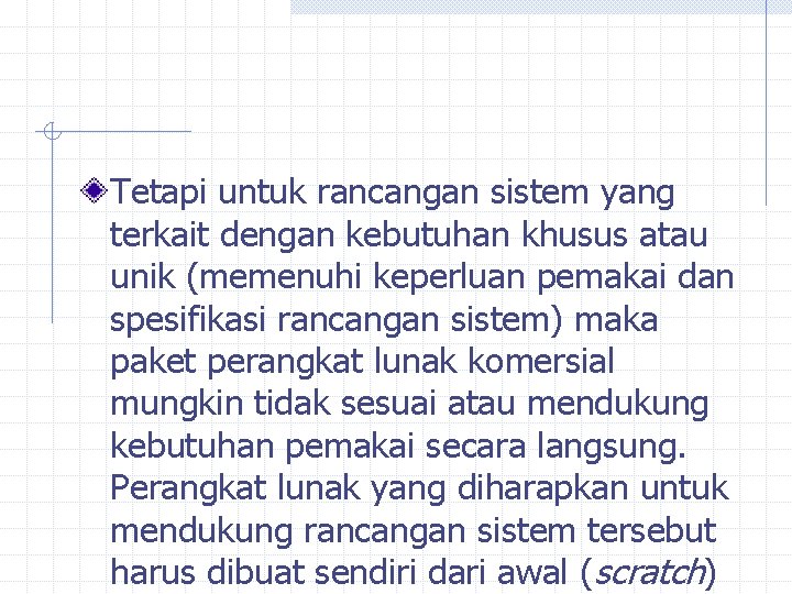 Tetapi untuk rancangan sistem yang terkait dengan kebutuhan khusus atau unik (memenuhi keperluan pemakai