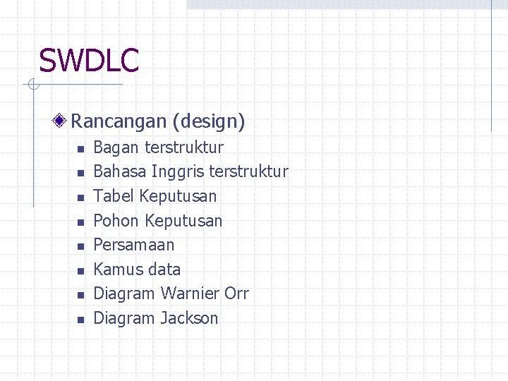 SWDLC Rancangan (design) n n n n Bagan terstruktur Bahasa Inggris terstruktur Tabel Keputusan