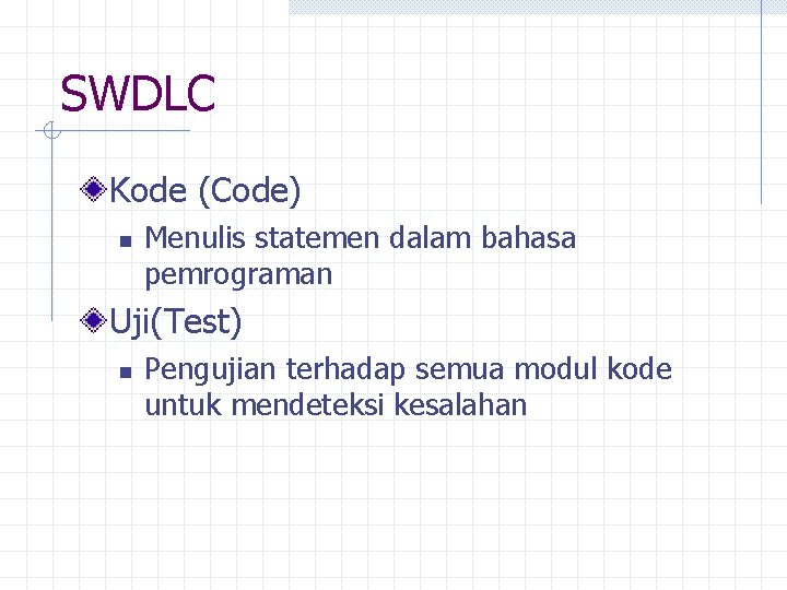 SWDLC Kode (Code) n Menulis statemen dalam bahasa pemrograman Uji(Test) n Pengujian terhadap semua