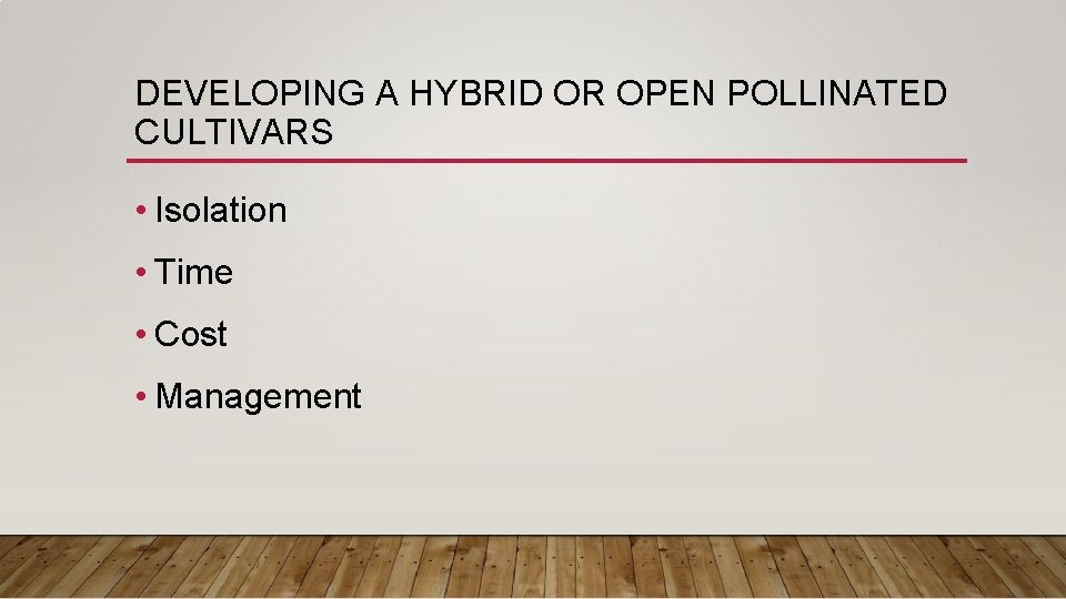 DEVELOPING A HYBRID OR OPEN POLLINATED CULTIVARS • Isolation • Time • Cost •