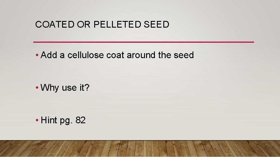 COATED OR PELLETED SEED • Add a cellulose coat around the seed • Why