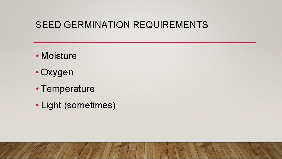 SEED GERMINATION REQUIREMENTS • Moisture • Oxygen • Temperature • Light (sometimes) 