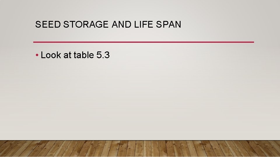 SEED STORAGE AND LIFE SPAN • Look at table 5. 3 