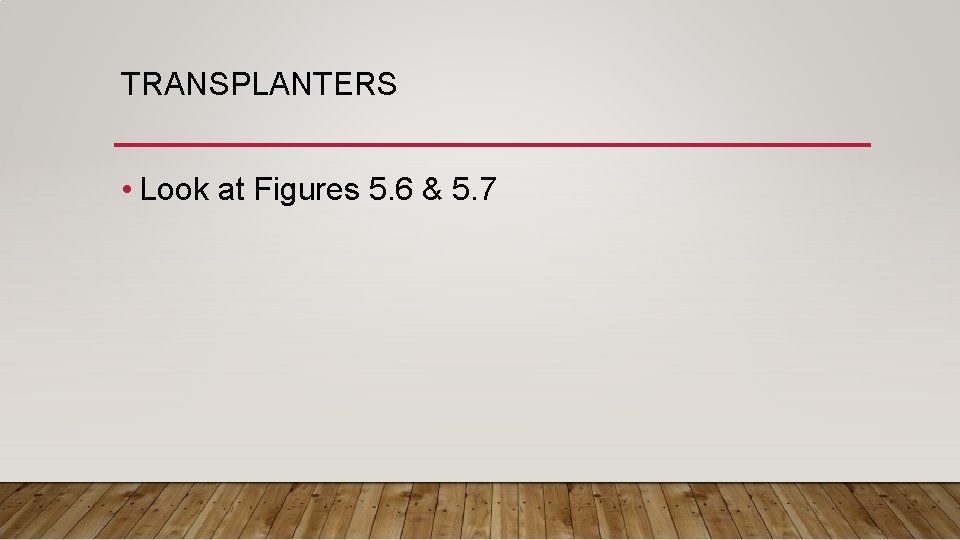 TRANSPLANTERS • Look at Figures 5. 6 & 5. 7 