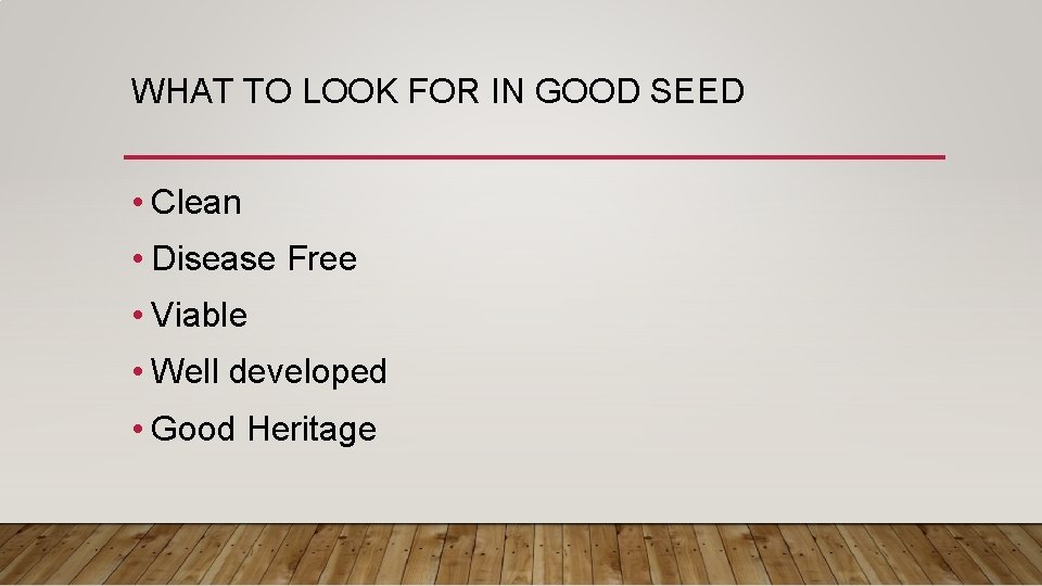 WHAT TO LOOK FOR IN GOOD SEED • Clean • Disease Free • Viable