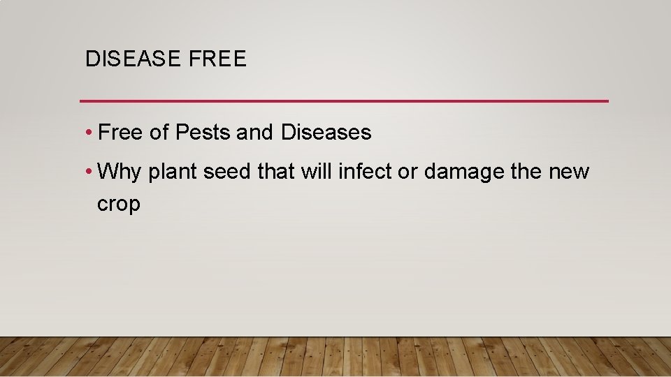 DISEASE FREE • Free of Pests and Diseases • Why plant seed that will