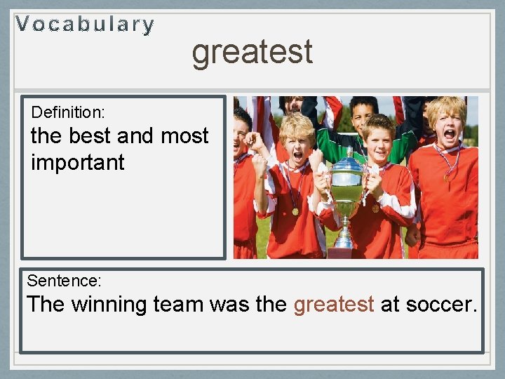 greatest Definition: the best and most important Sentence: The winning team was the greatest