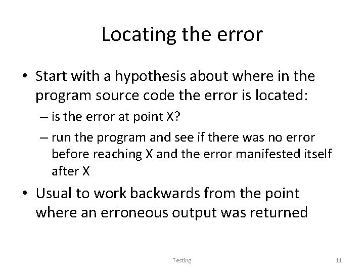 Locating the error • Start with a hypothesis about where in the program source