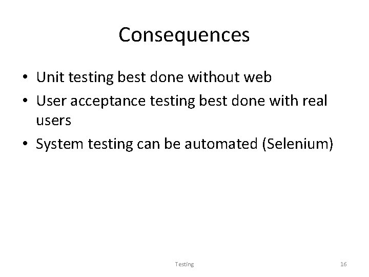 Consequences • Unit testing best done without web • User acceptance testing best done