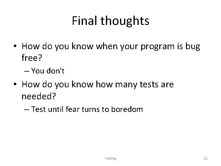 Final thoughts • How do you know when your program is bug free? –