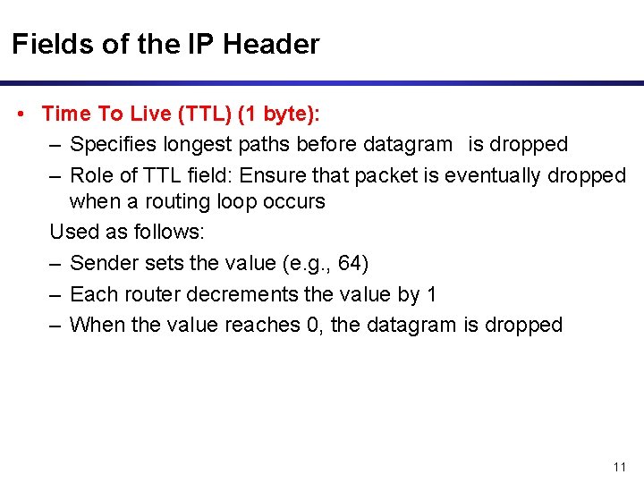 Fields of the IP Header • Time To Live (TTL) (1 byte): – Specifies