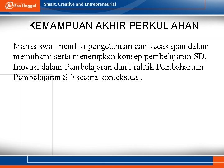 KEMAMPUAN AKHIR PERKULIAHAN Mahasiswa memliki pengetahuan dan kecakapan dalam memahami serta menerapkan konsep pembelajaran