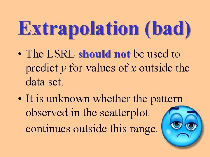 Extrapolation (bad) • The LSRL should not be used to predict y for values