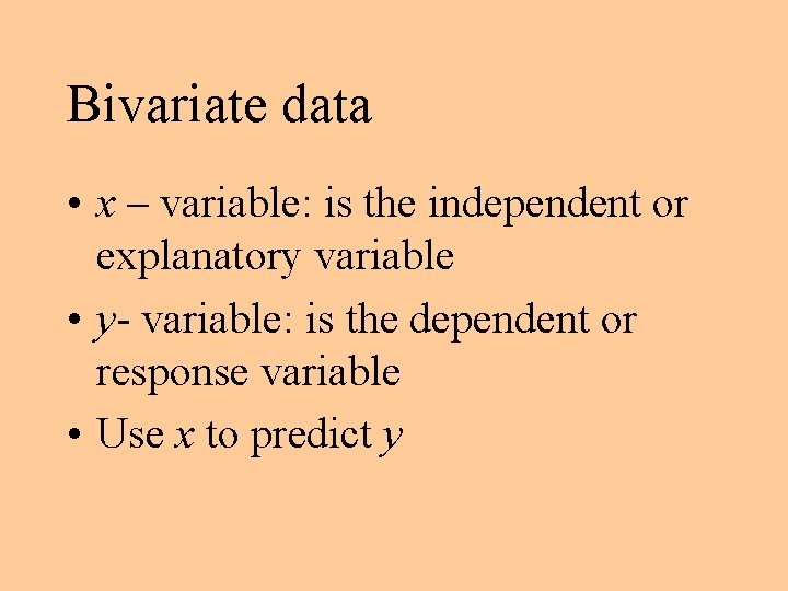 Bivariate data • x – variable: is the independent or explanatory variable • y-