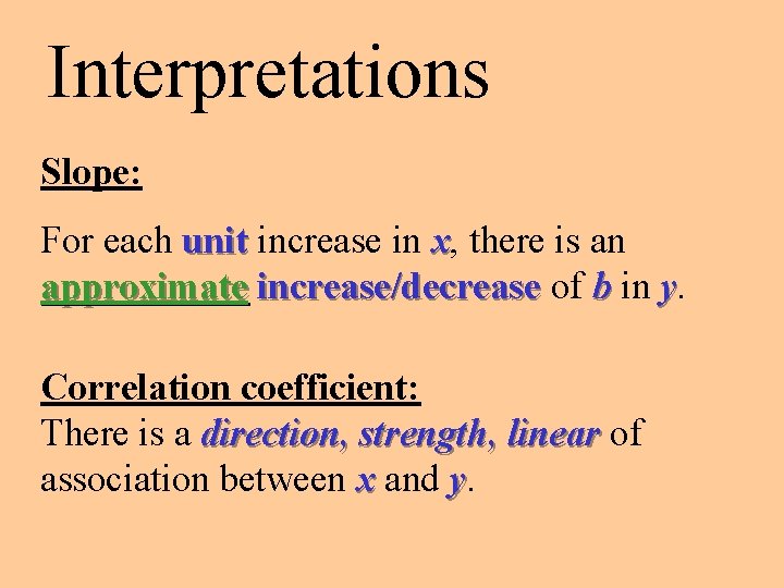 Interpretations Slope: For each unit increase in x, there is an approximate increase/decrease of
